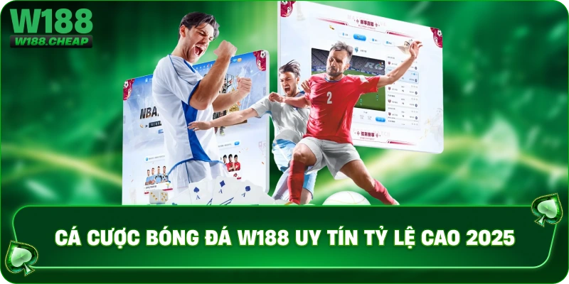 Cá cược bóng đá W188 uy tín tỷ lệ cao 2025