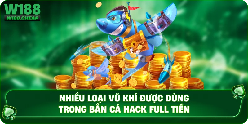 Nhiều loại vũ khí được dùng trong bắn cá hack full tiền