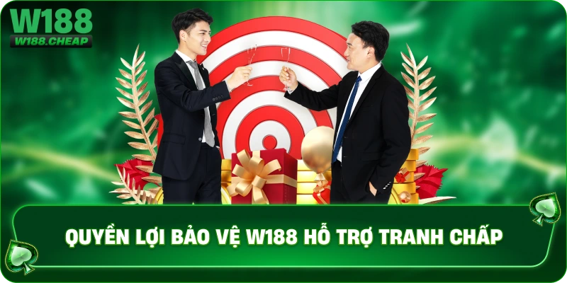 Quyền lợi bảo vệ W188 hỗ trợ tranh chấp