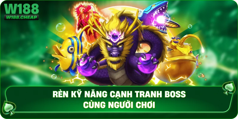 Rèn kỹ năng cạnh tranh boss cùng người chơi 